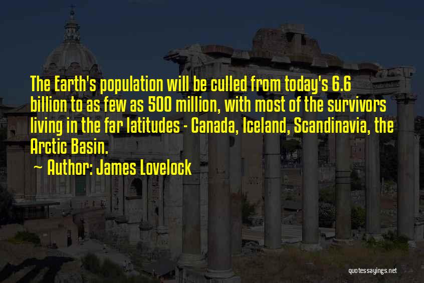 James Lovelock Quotes: The Earth's Population Will Be Culled From Today's 6.6 Billion To As Few As 500 Million, With Most Of The