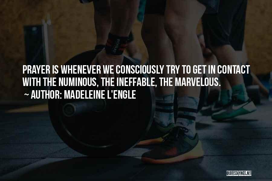 Madeleine L'Engle Quotes: Prayer Is Whenever We Consciously Try To Get In Contact With The Numinous, The Ineffable, The Marvelous.