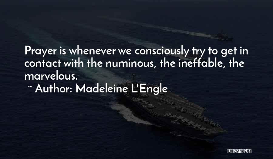 Madeleine L'Engle Quotes: Prayer Is Whenever We Consciously Try To Get In Contact With The Numinous, The Ineffable, The Marvelous.