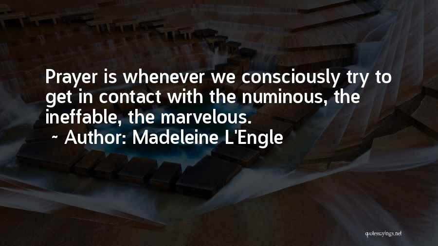 Madeleine L'Engle Quotes: Prayer Is Whenever We Consciously Try To Get In Contact With The Numinous, The Ineffable, The Marvelous.