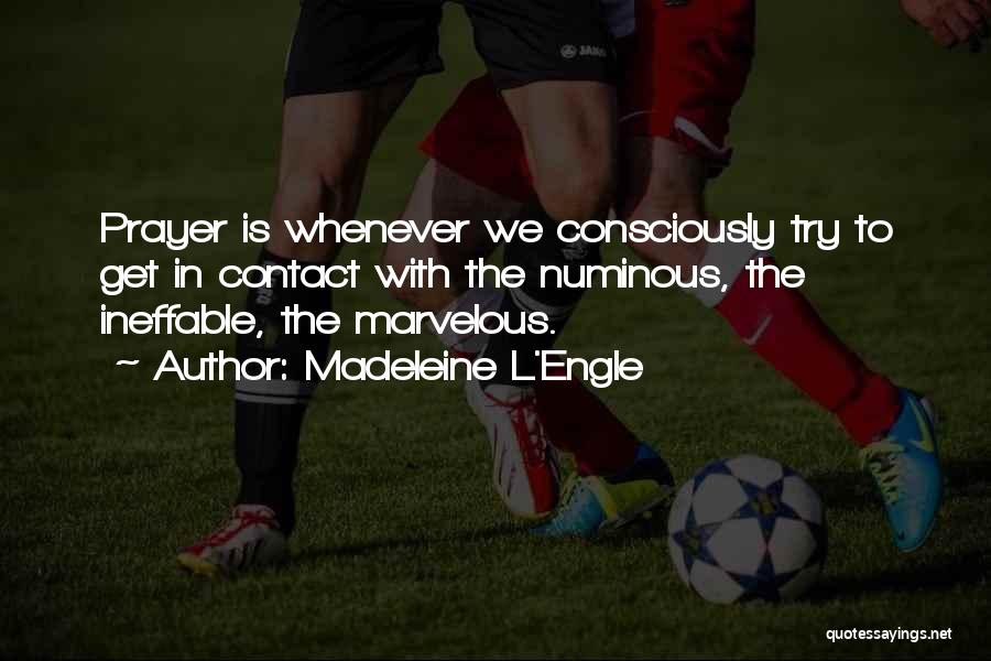Madeleine L'Engle Quotes: Prayer Is Whenever We Consciously Try To Get In Contact With The Numinous, The Ineffable, The Marvelous.
