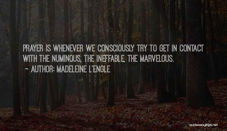 Madeleine L'Engle Quotes: Prayer Is Whenever We Consciously Try To Get In Contact With The Numinous, The Ineffable, The Marvelous.