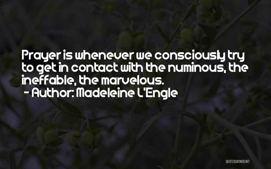 Madeleine L'Engle Quotes: Prayer Is Whenever We Consciously Try To Get In Contact With The Numinous, The Ineffable, The Marvelous.
