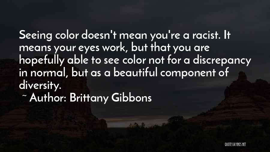 Brittany Gibbons Quotes: Seeing Color Doesn't Mean You're A Racist. It Means Your Eyes Work, But That You Are Hopefully Able To See