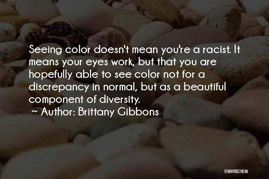 Brittany Gibbons Quotes: Seeing Color Doesn't Mean You're A Racist. It Means Your Eyes Work, But That You Are Hopefully Able To See