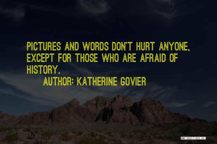 Katherine Govier Quotes: Pictures And Words Don't Hurt Anyone, Except For Those Who Are Afraid Of History.
