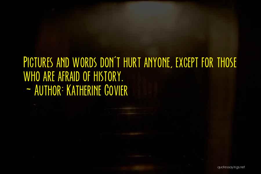 Katherine Govier Quotes: Pictures And Words Don't Hurt Anyone, Except For Those Who Are Afraid Of History.