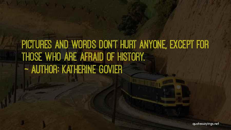 Katherine Govier Quotes: Pictures And Words Don't Hurt Anyone, Except For Those Who Are Afraid Of History.