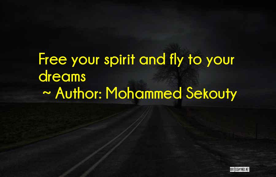 Mohammed Sekouty Quotes: Free Your Spirit And Fly To Your Dreams