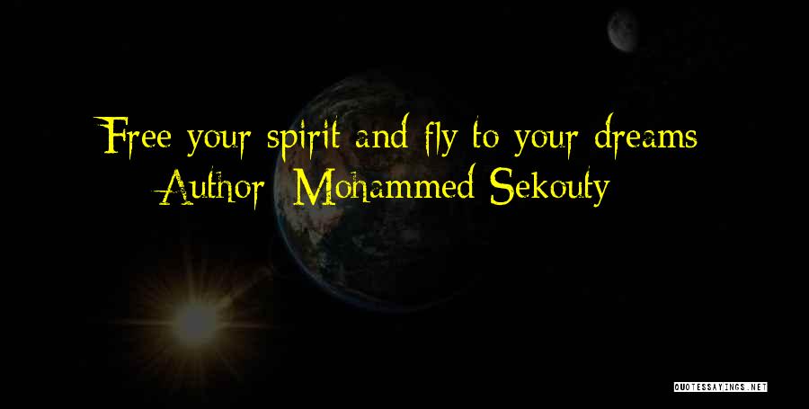 Mohammed Sekouty Quotes: Free Your Spirit And Fly To Your Dreams