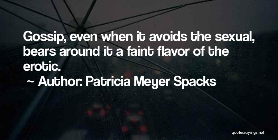 Patricia Meyer Spacks Quotes: Gossip, Even When It Avoids The Sexual, Bears Around It A Faint Flavor Of The Erotic.