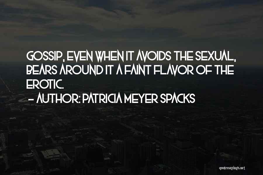 Patricia Meyer Spacks Quotes: Gossip, Even When It Avoids The Sexual, Bears Around It A Faint Flavor Of The Erotic.