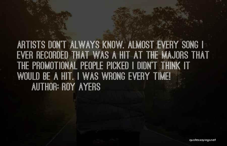 Roy Ayers Quotes: Artists Don't Always Know. Almost Every Song I Ever Recorded That Was A Hit At The Majors That The Promotional