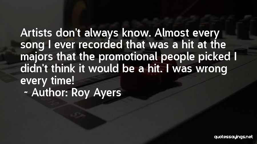 Roy Ayers Quotes: Artists Don't Always Know. Almost Every Song I Ever Recorded That Was A Hit At The Majors That The Promotional