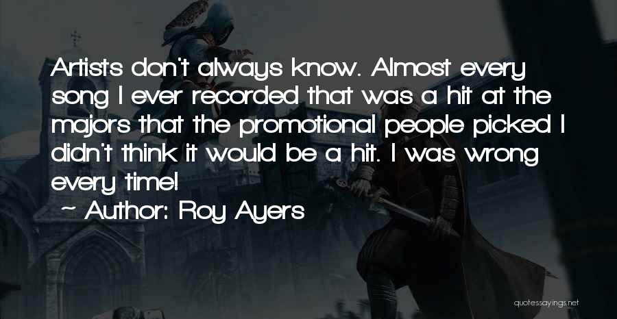 Roy Ayers Quotes: Artists Don't Always Know. Almost Every Song I Ever Recorded That Was A Hit At The Majors That The Promotional