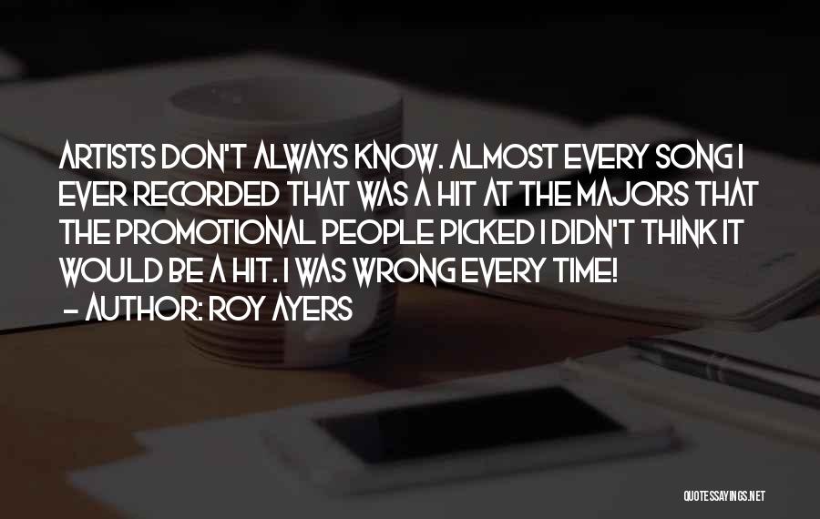 Roy Ayers Quotes: Artists Don't Always Know. Almost Every Song I Ever Recorded That Was A Hit At The Majors That The Promotional