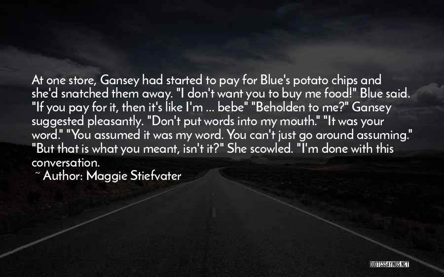 Maggie Stiefvater Quotes: At One Store, Gansey Had Started To Pay For Blue's Potato Chips And She'd Snatched Them Away. I Don't Want