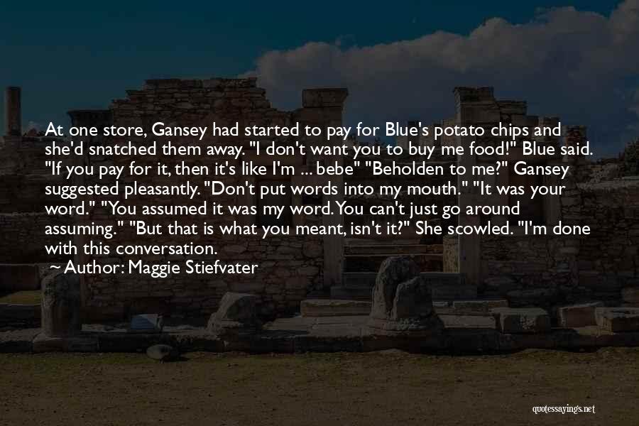 Maggie Stiefvater Quotes: At One Store, Gansey Had Started To Pay For Blue's Potato Chips And She'd Snatched Them Away. I Don't Want