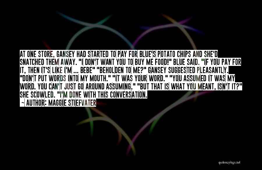 Maggie Stiefvater Quotes: At One Store, Gansey Had Started To Pay For Blue's Potato Chips And She'd Snatched Them Away. I Don't Want