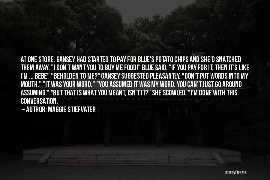 Maggie Stiefvater Quotes: At One Store, Gansey Had Started To Pay For Blue's Potato Chips And She'd Snatched Them Away. I Don't Want