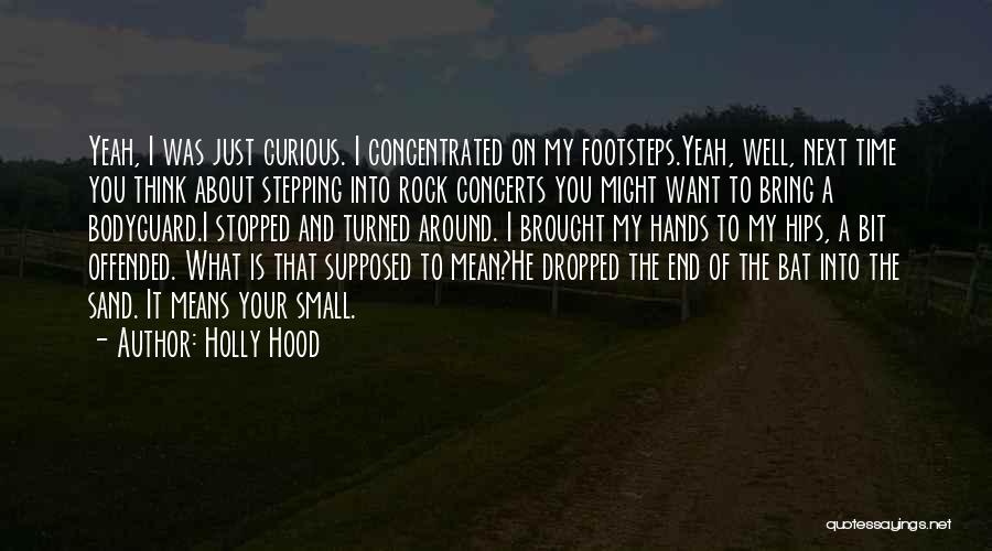 Holly Hood Quotes: Yeah, I Was Just Curious. I Concentrated On My Footsteps.yeah, Well, Next Time You Think About Stepping Into Rock Concerts