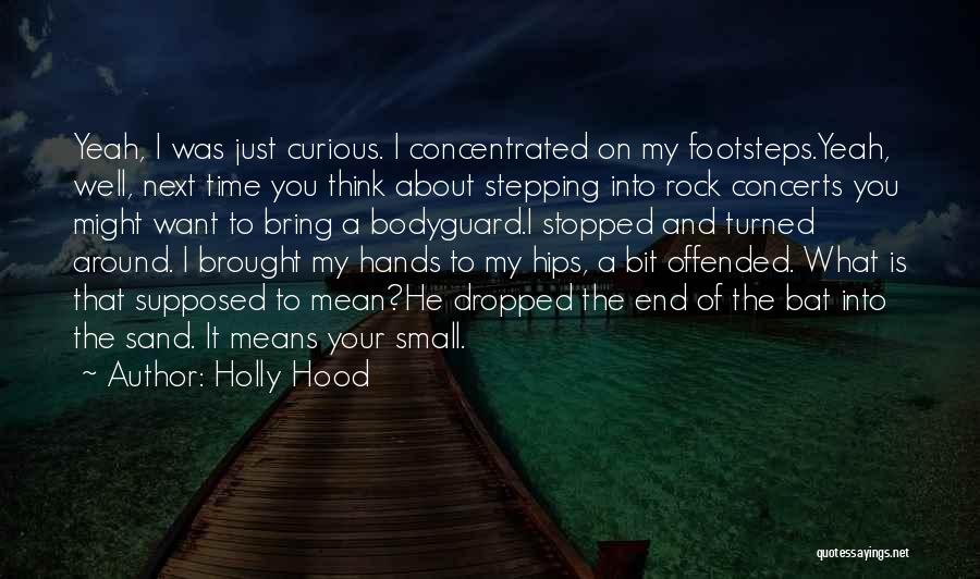 Holly Hood Quotes: Yeah, I Was Just Curious. I Concentrated On My Footsteps.yeah, Well, Next Time You Think About Stepping Into Rock Concerts