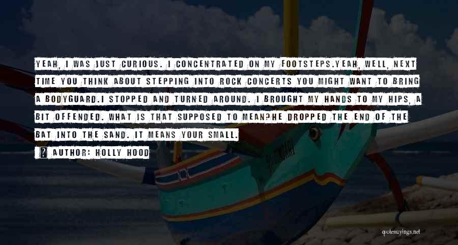 Holly Hood Quotes: Yeah, I Was Just Curious. I Concentrated On My Footsteps.yeah, Well, Next Time You Think About Stepping Into Rock Concerts