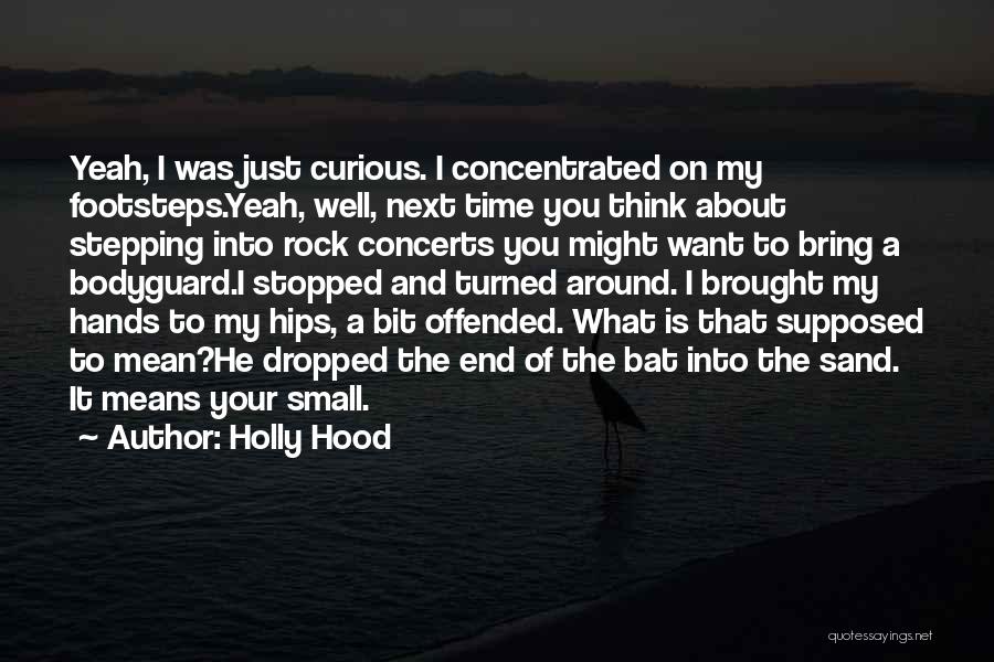 Holly Hood Quotes: Yeah, I Was Just Curious. I Concentrated On My Footsteps.yeah, Well, Next Time You Think About Stepping Into Rock Concerts