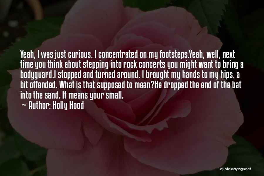 Holly Hood Quotes: Yeah, I Was Just Curious. I Concentrated On My Footsteps.yeah, Well, Next Time You Think About Stepping Into Rock Concerts