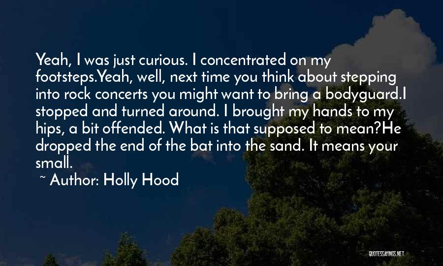 Holly Hood Quotes: Yeah, I Was Just Curious. I Concentrated On My Footsteps.yeah, Well, Next Time You Think About Stepping Into Rock Concerts