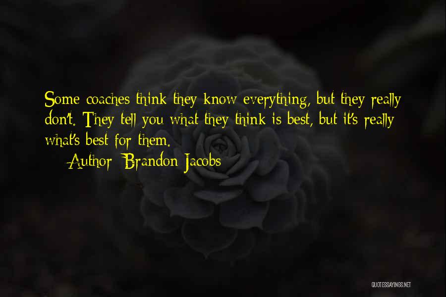 Brandon Jacobs Quotes: Some Coaches Think They Know Everything, But They Really Don't. They Tell You What They Think Is Best, But It's