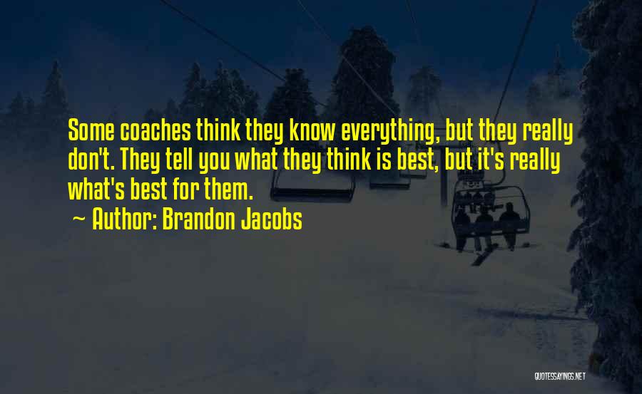 Brandon Jacobs Quotes: Some Coaches Think They Know Everything, But They Really Don't. They Tell You What They Think Is Best, But It's