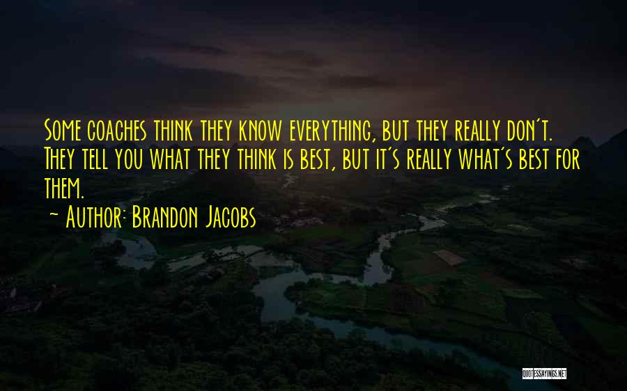 Brandon Jacobs Quotes: Some Coaches Think They Know Everything, But They Really Don't. They Tell You What They Think Is Best, But It's