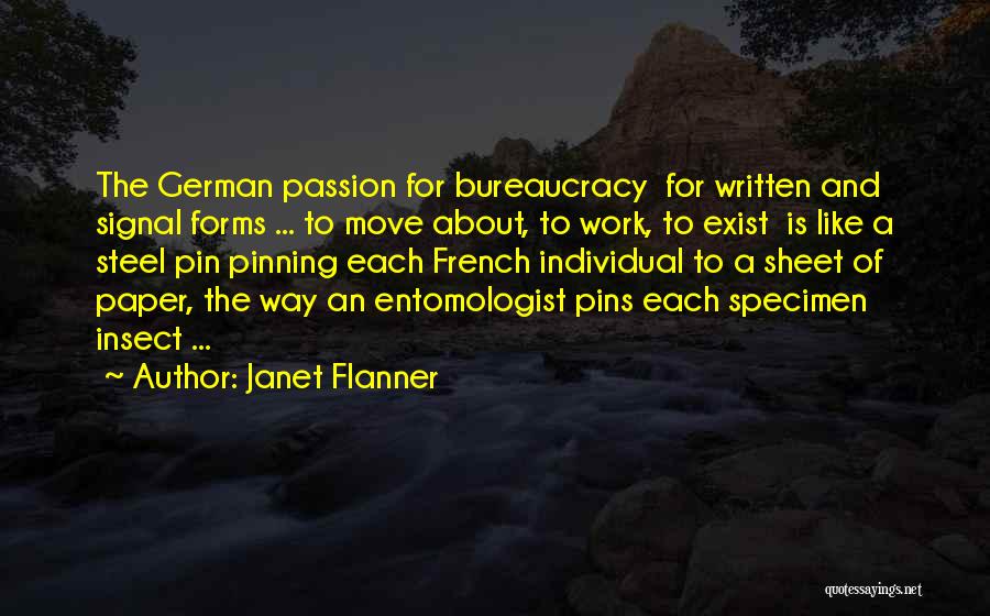 Janet Flanner Quotes: The German Passion For Bureaucracy For Written And Signal Forms ... To Move About, To Work, To Exist Is Like