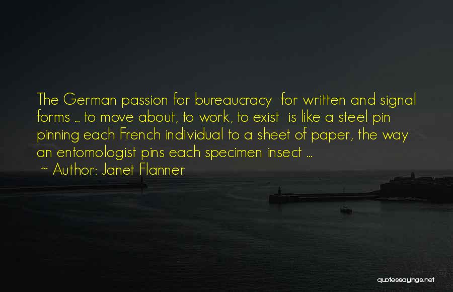 Janet Flanner Quotes: The German Passion For Bureaucracy For Written And Signal Forms ... To Move About, To Work, To Exist Is Like