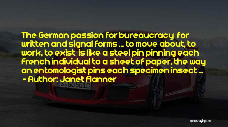 Janet Flanner Quotes: The German Passion For Bureaucracy For Written And Signal Forms ... To Move About, To Work, To Exist Is Like