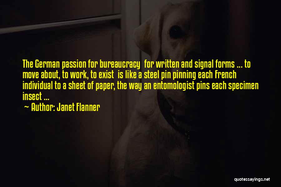 Janet Flanner Quotes: The German Passion For Bureaucracy For Written And Signal Forms ... To Move About, To Work, To Exist Is Like