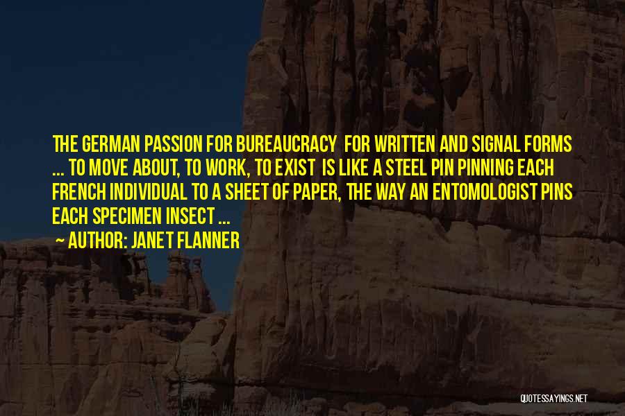 Janet Flanner Quotes: The German Passion For Bureaucracy For Written And Signal Forms ... To Move About, To Work, To Exist Is Like