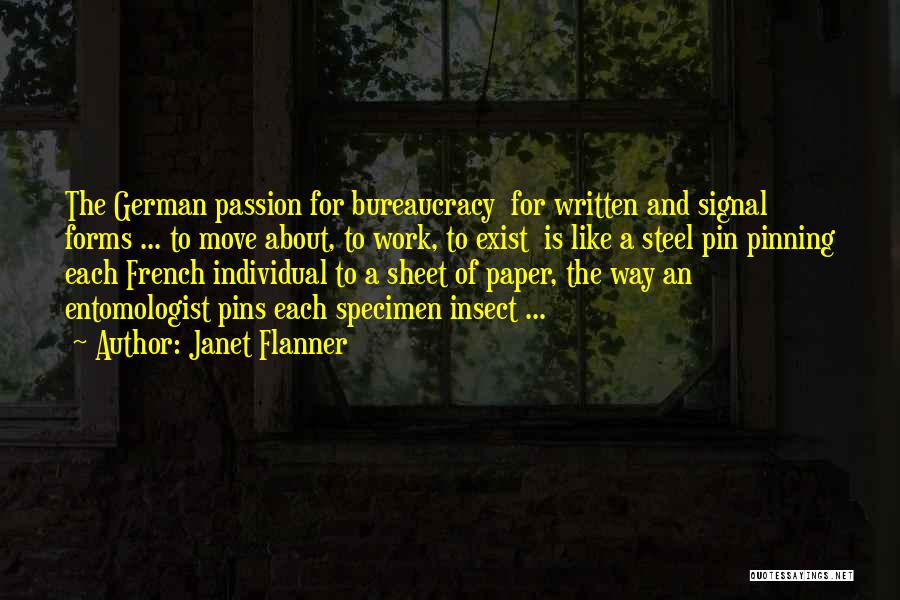 Janet Flanner Quotes: The German Passion For Bureaucracy For Written And Signal Forms ... To Move About, To Work, To Exist Is Like