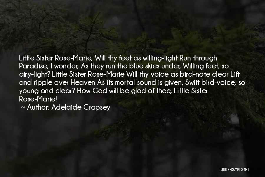 Adelaide Crapsey Quotes: Little Sister Rose-marie, Will Thy Feet As Willing-light Run Through Paradise, I Wonder, As They Run The Blue Skies Under,