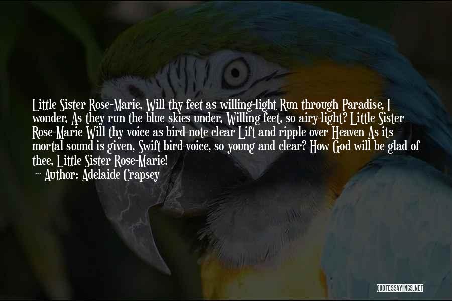 Adelaide Crapsey Quotes: Little Sister Rose-marie, Will Thy Feet As Willing-light Run Through Paradise, I Wonder, As They Run The Blue Skies Under,