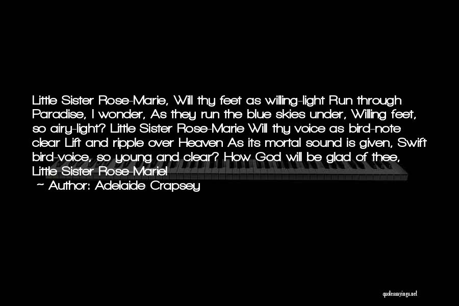 Adelaide Crapsey Quotes: Little Sister Rose-marie, Will Thy Feet As Willing-light Run Through Paradise, I Wonder, As They Run The Blue Skies Under,