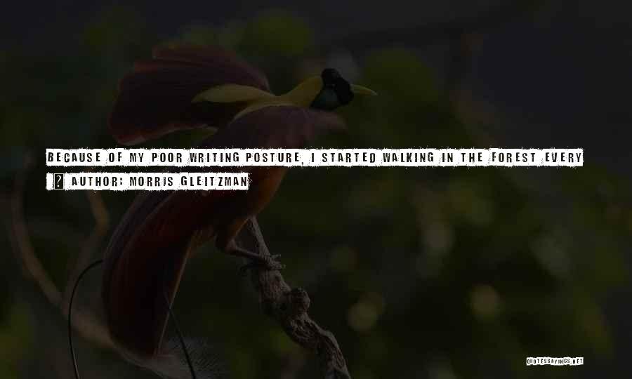 Morris Gleitzman Quotes: Because Of My Poor Writing Posture, I Started Walking In The Forest Every Day, And I Found It A Potent