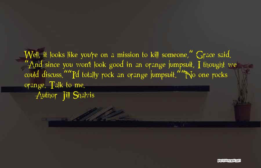 Jill Shalvis Quotes: Well, It Looks Like You're On A Mission To Kill Someone, Grace Said. And Since You Won't Look Good In