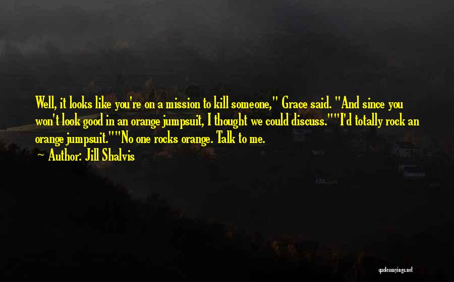 Jill Shalvis Quotes: Well, It Looks Like You're On A Mission To Kill Someone, Grace Said. And Since You Won't Look Good In