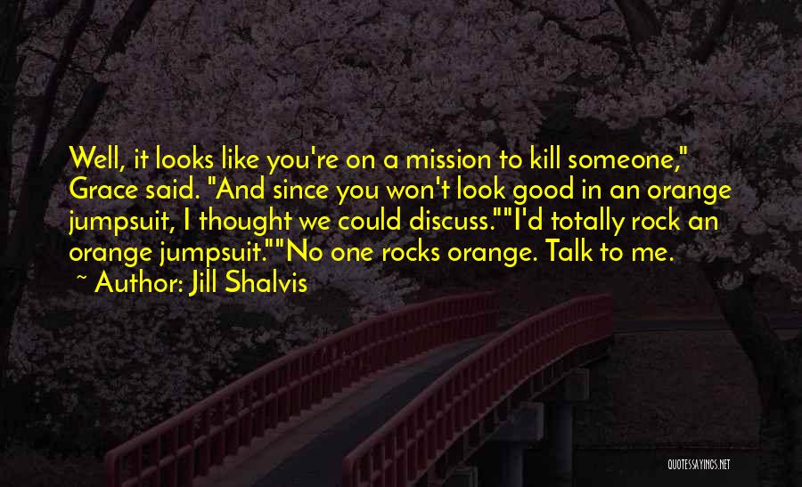 Jill Shalvis Quotes: Well, It Looks Like You're On A Mission To Kill Someone, Grace Said. And Since You Won't Look Good In