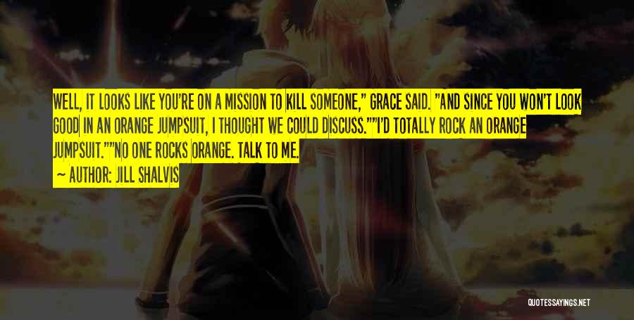 Jill Shalvis Quotes: Well, It Looks Like You're On A Mission To Kill Someone, Grace Said. And Since You Won't Look Good In