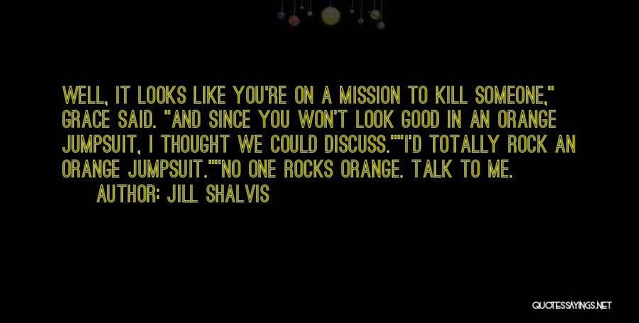 Jill Shalvis Quotes: Well, It Looks Like You're On A Mission To Kill Someone, Grace Said. And Since You Won't Look Good In