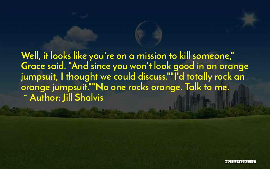 Jill Shalvis Quotes: Well, It Looks Like You're On A Mission To Kill Someone, Grace Said. And Since You Won't Look Good In