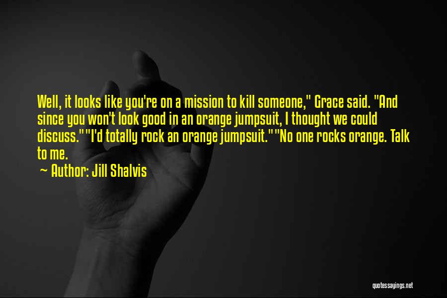 Jill Shalvis Quotes: Well, It Looks Like You're On A Mission To Kill Someone, Grace Said. And Since You Won't Look Good In